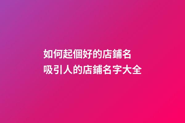 如何起個好的店鋪名 吸引人的店鋪名字大全-第1張-店鋪起名-玄機派
